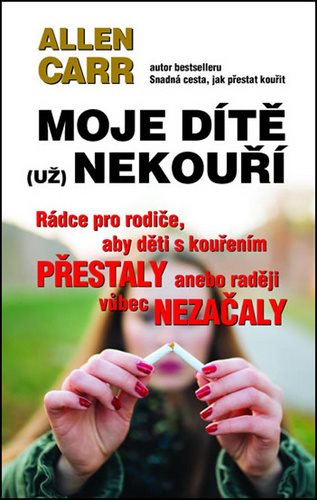 Moje dítě  nekouří: Rádce pro rodiče, aby děti s kouřením přestaly anebo raději vůbec nezačaly