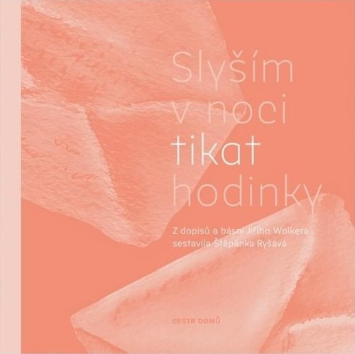 Slyším v noci tikat hodinky: Z dopisů a básní Jiřího Wolkera sestavila Štěpánka Ryšavá