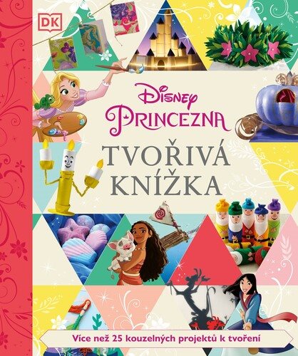 Tvořivá knížka Disney Princezna: Více než 25 kouzelných projektů k tvoření