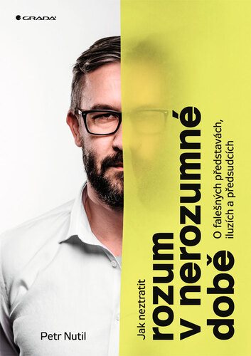 Jak neztratit rozum v nerozumné době: O falešných představách, iluzích a předsudcích