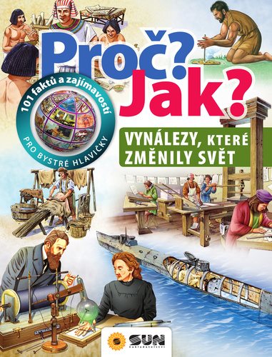 Proč? Jak? Vynálezy, které změnily svět: 101 faktů a zajímavostí pro bystré hlavičky