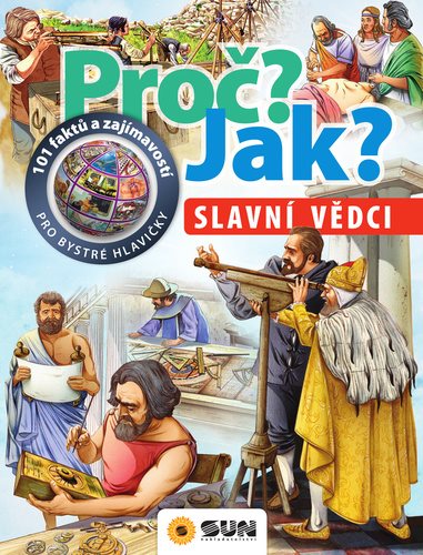 Proč? Jak? Slavní vědci: 101 faktů a zajímavostí pro bystré hlavičky
