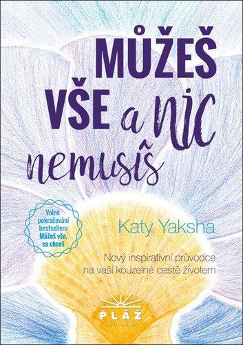 Můžeš vše a nic nemusíš: Nový inspirativní průvodce na vaší kouzelné cestě životem