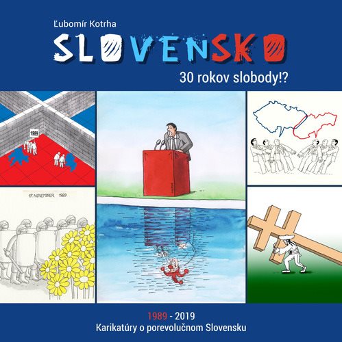 Slovensko 30 rokov slobody!?: 1989-2019 Karikatúry o porevolučnom Slovensku
