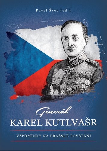 Generál Karel Kutlvašr: Vzpomínky na Pražské povstání
