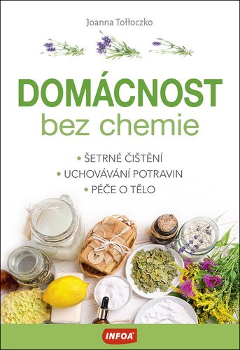 Domácnost bez chemie: Šetrné čištění, Uchovávání potravin, Péče o tělo