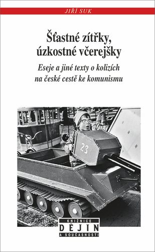 Šťastné zítřky, úzkostné včerejšky: Eseje a jiné texty o kolizích na české cestě ke komunismu