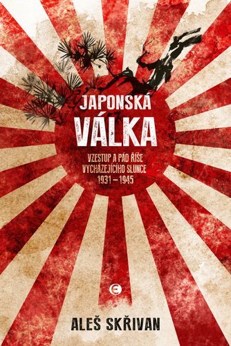 Japonská válka: Vzestup a pád říše vycházejícího slunce 1931–1945