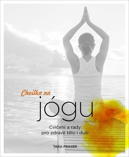 Chvilka na jógu: Cvičení a rady pro zdravé tělo i duši