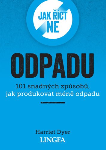Jak říct ne odpadu: 101 snadných způsobů, jak produkovat méně odpadu