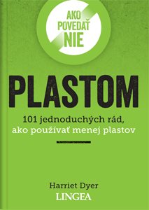 Ako povedať nie plastom: 101 jednoduchých rád, ako používať menej plastov