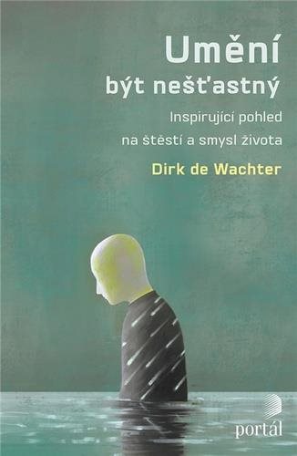 Umění být nešťastný: Inspirující pohled na štěstí a smysl života
