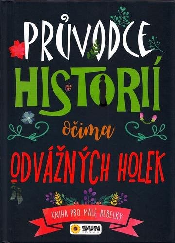 Průvodce historii očima odvážných holek: Kniha pro malé rebelky