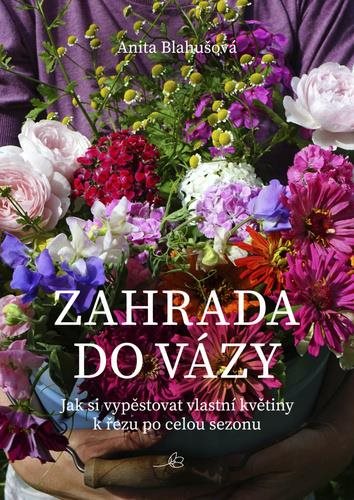 Zahrada do vázy: Jak si vypěstovat vlastní květiny k řezu po celou sezonu