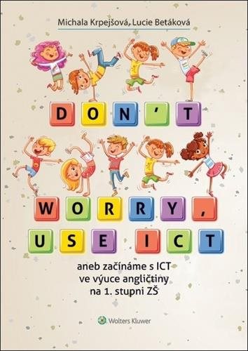 Don't worry, use ICT: aneb začínáme s ICT ve výuce angličtiny na 1. stupni ZŠ