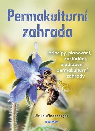 Permakulturní zahrada: Principy, plánování, zakládání a udržování permakulturní zahrady