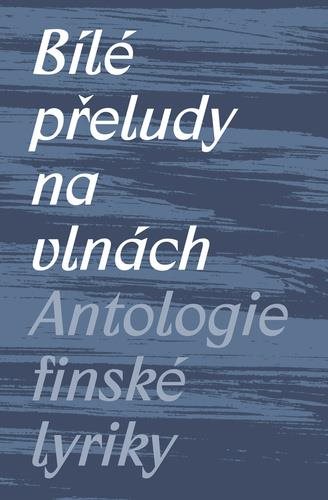 Bílé přeludy na vlnách: Antologie finské lyriky