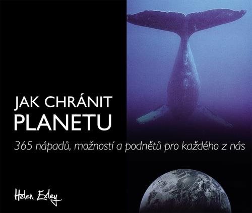 Jak chránit planetu: 365 nápadů, možností a podnětů pro každého z nás