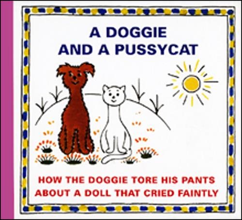 A Doggie and a Pussycat How the doggie tore his pants: About a doll that cried faintly