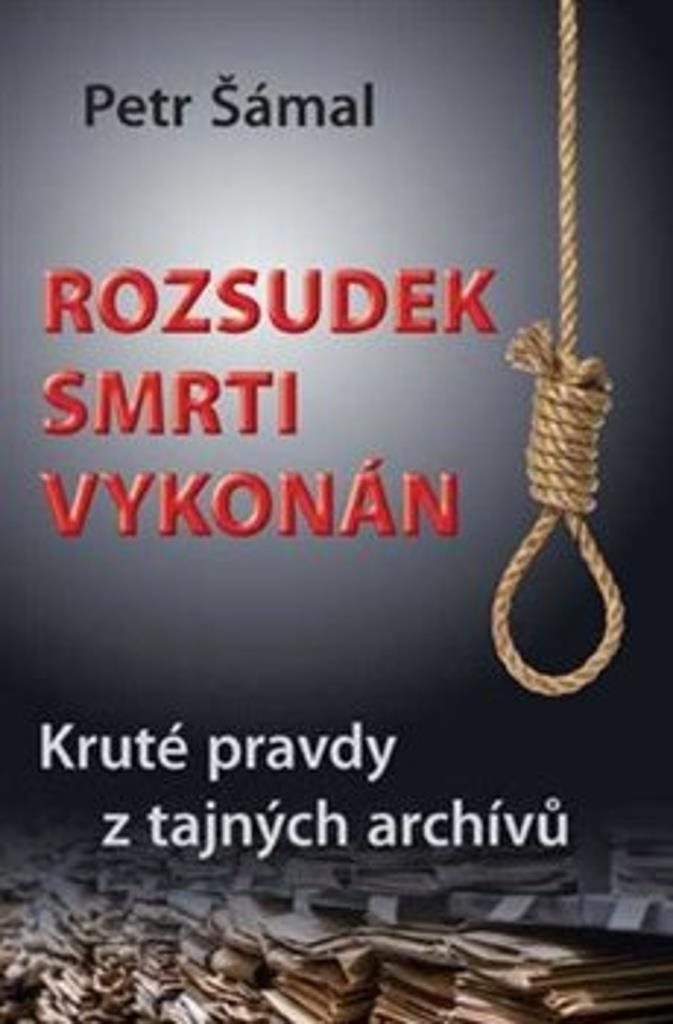 Rozsudek smrti vykonán: Kruté pravdy z tajných archívů