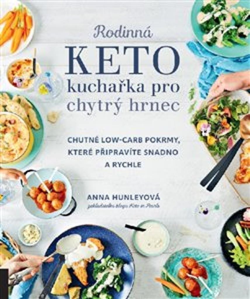 Rodinná keto kuchařka pro chytrý hrnec: Chutné low-carb pokrmy, které připravíte snadno a rychle