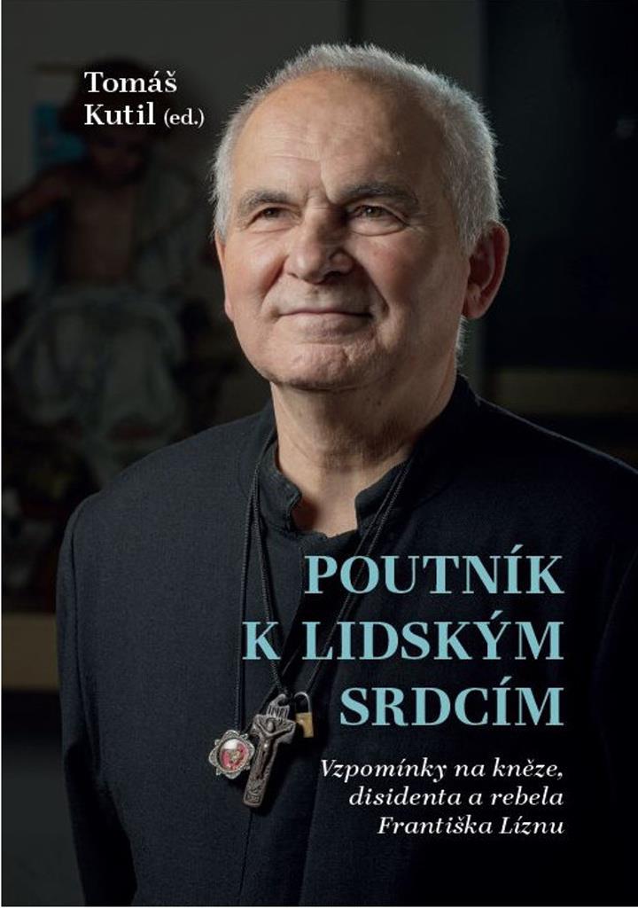 Poutník k lidským srdcím: Vzpomínky na kněze, disidenta a rebela Františka Líznu