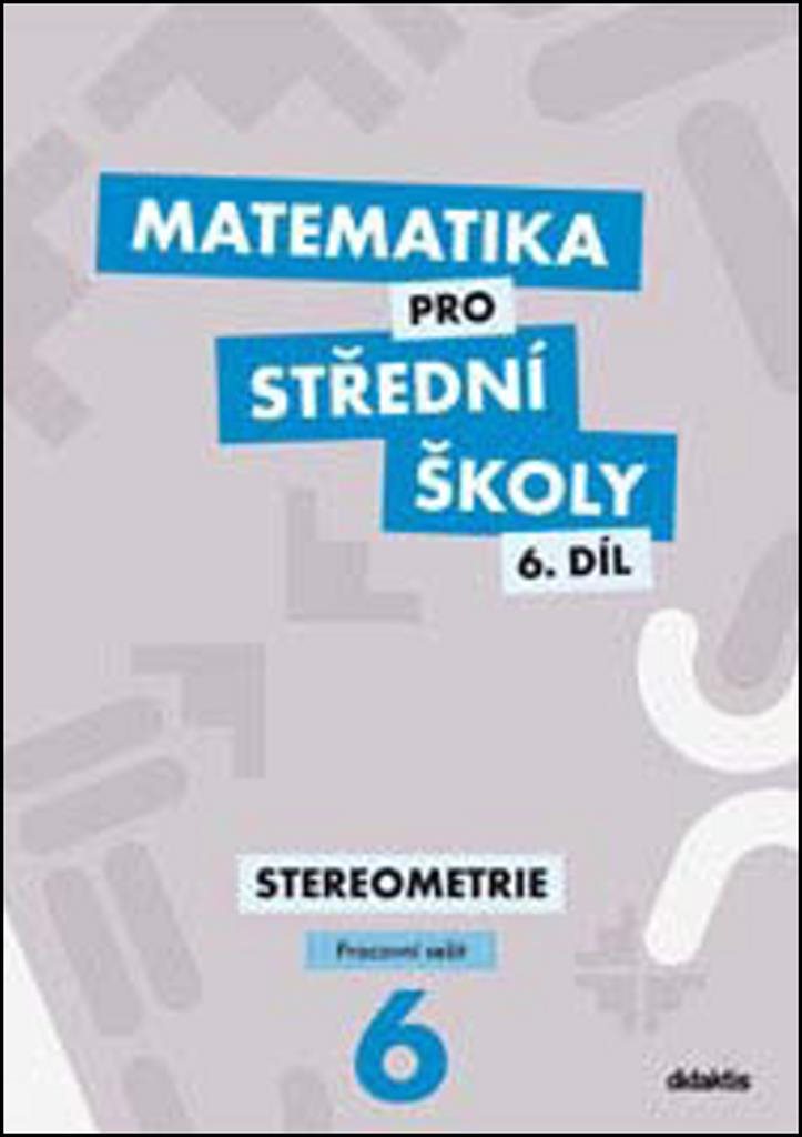 Matematika pro střední školy 6.díl Pracovní sešit: Stereometrie