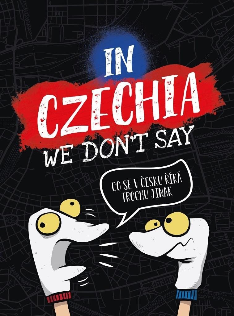 In Czechia We Don't Say: Co se v Česku říká trochu jinak