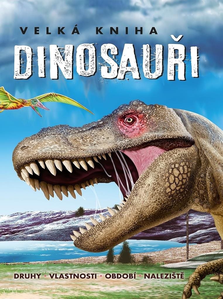 Velká kniha Dinosauři: Druhy, vlastnosti, období, naleziště