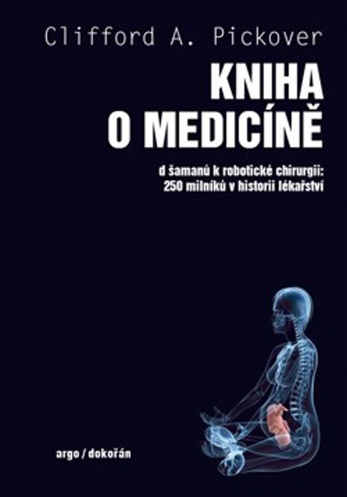 Kniha o medicíně: Od šamanů k robotické chirurgii 250 milníků v historii lékařství