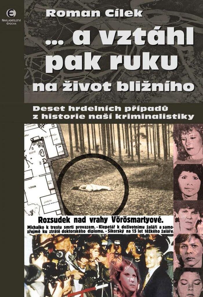 ...a vztáhl pak ruku na život bližního: Deset hrdelních případů z historie naší kriminalistiky