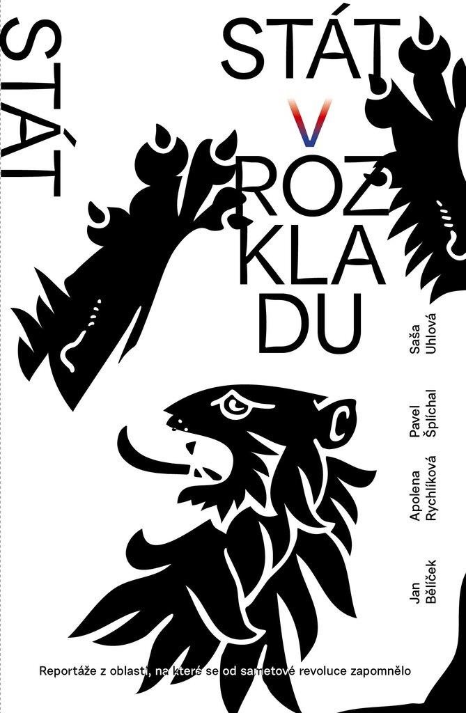 Stát v rozkladu: Reportáže z oblastí, na které se od sametové revoluce zapomnělo