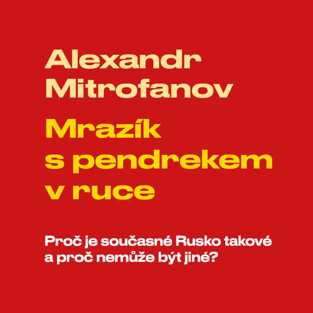 Mrazík s pendrekem v ruce: Proč je současné Rusko takové a proč nemůže být jiné?