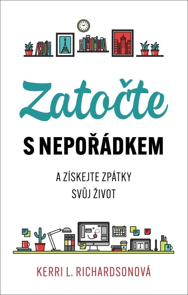 Zatočte s nepořádkem: a získejte zpátky svůj život