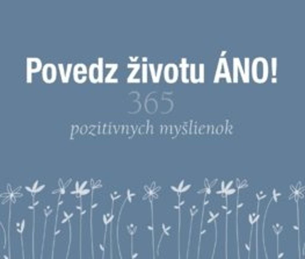 Povedz životu ÁNO!: 365 pozitívnych myšlienok