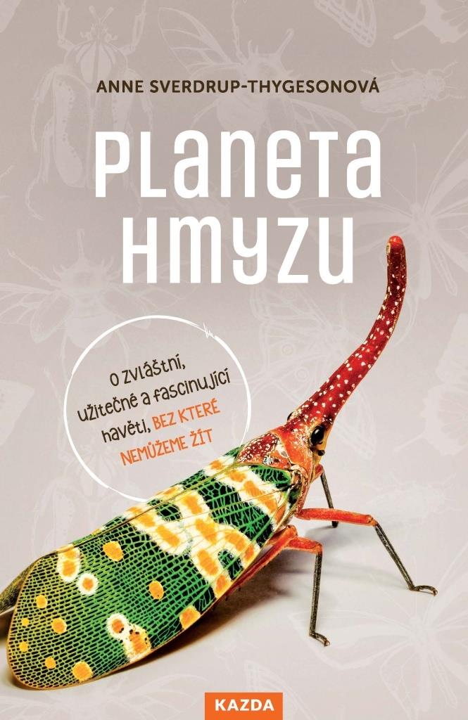 Planeta hmyzu: O zvláštní užitečné a fascinující havěti, bez které nemůžeme žít