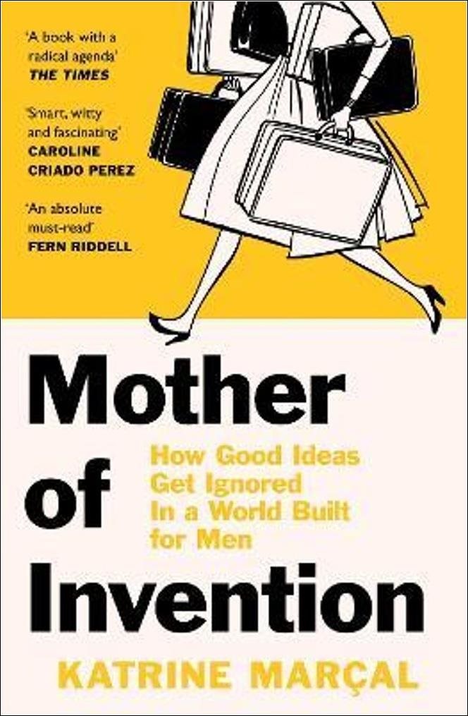 Mother Of Invention: How Good Ideas Get Ignored in an Economy Built for Men