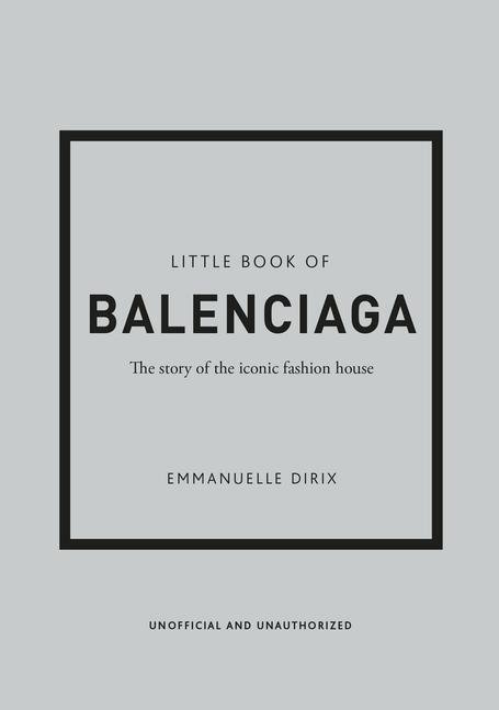 Little Book of Balenciaga: The Story of the Iconic Fashion House