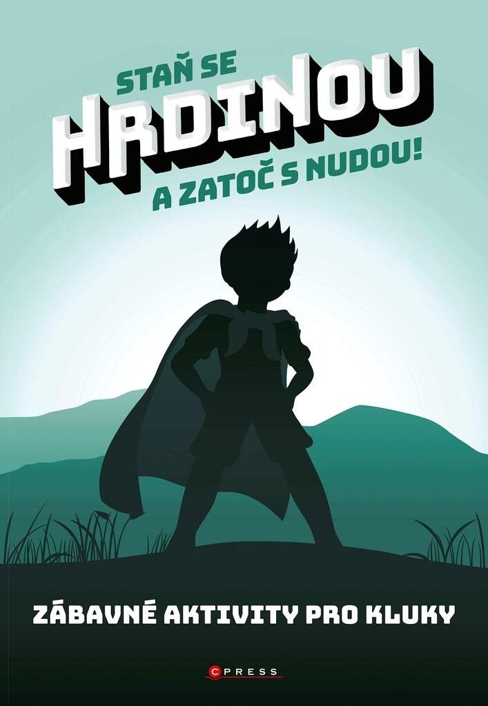 Staň se hrdinou a zatoč s nudou!: Zábavné aktivity pro kluky