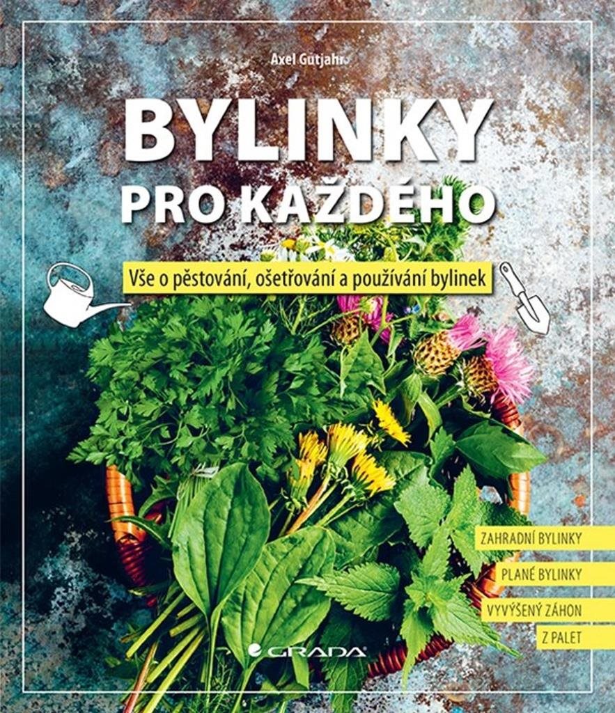 Bylinky pro každého: Vše o pěstování, ošetřování a používání bylinek