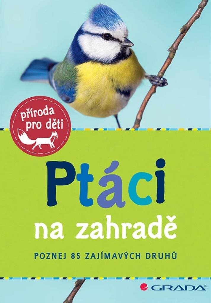Ptáci na zahradě: Poznej 85 zajímavých druhů