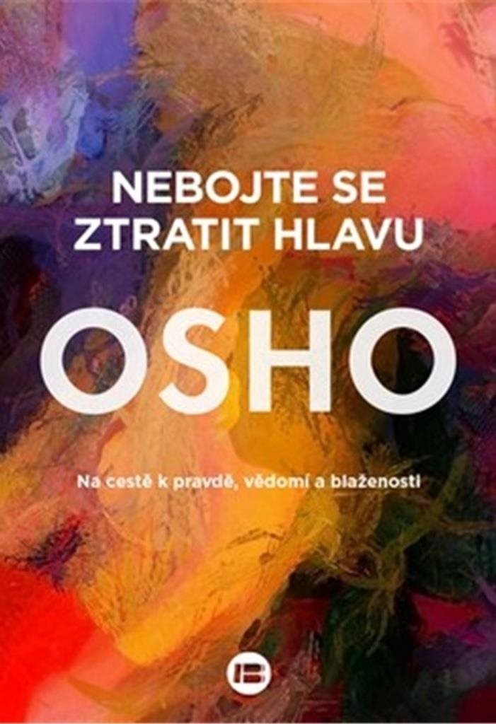 Nebojte se ztratit hlavu: Na cestě k pravdě, vědomí a blaženosti