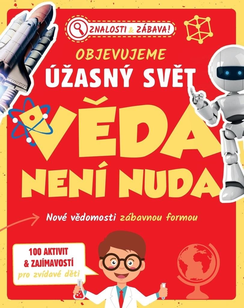 Objevujeme úžasný svět Věda není nuda: Nové vědomosti zábavnou formou