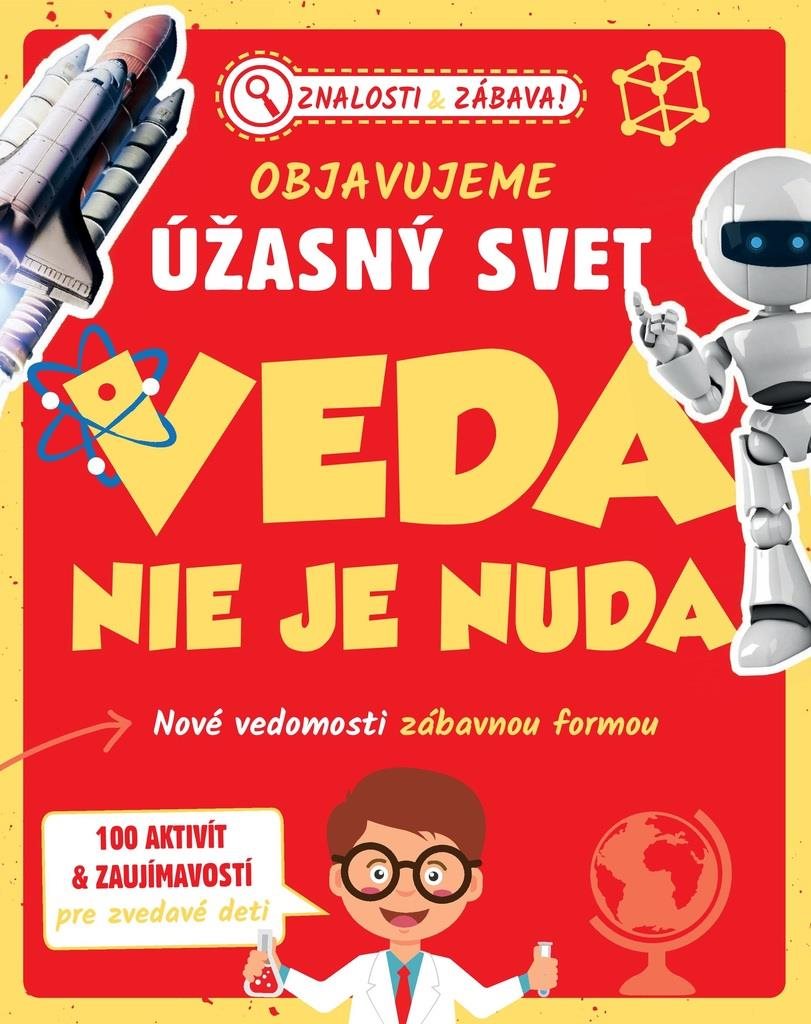 Objavujeme úžasný svet Veda nie je nuda: Nové vedomosti zábavnou formou