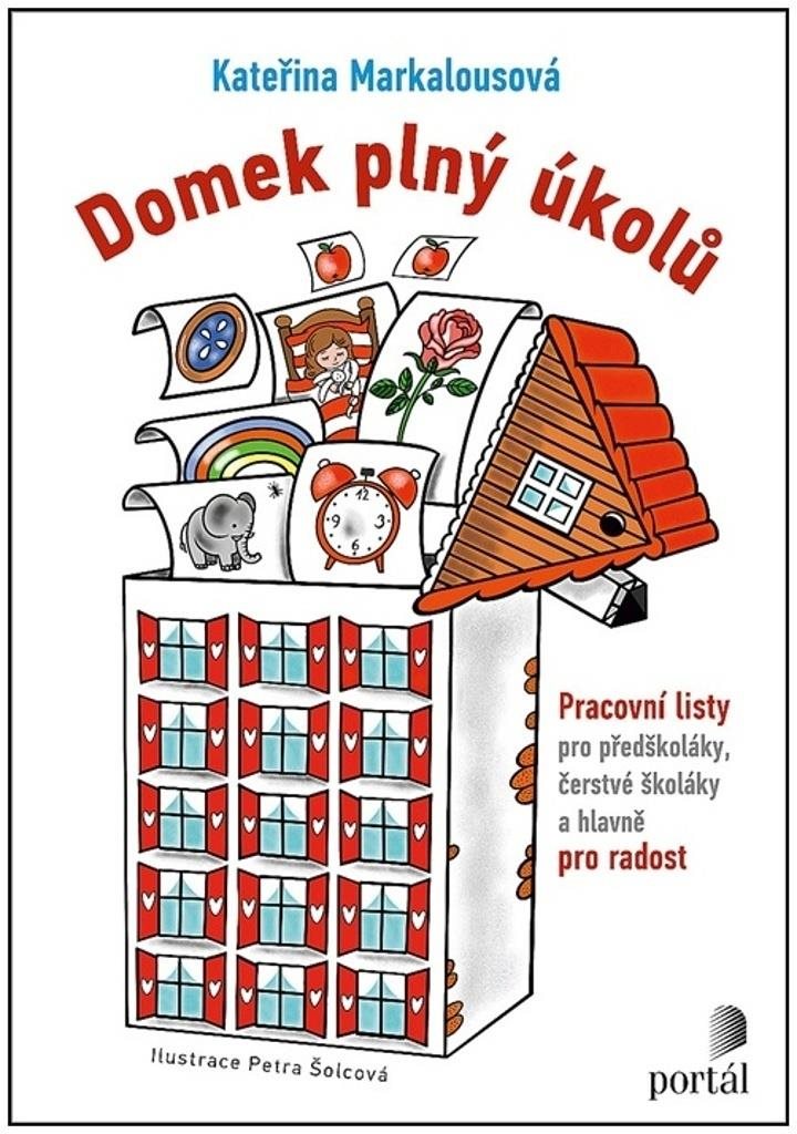 Domek plný úkolů: Pracovní listy pro předškoláky, čerstvé školáky a hlavně pro radost