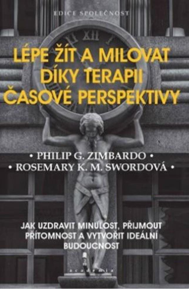 Lépe žít a milovat díky terapii časové perspektivy: Jak uzdravit minulost, přijmout přítomnost a vyt
