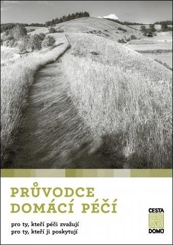 Průvodce domácí péčí: pro ty, kteří péči zvažují / pro ty, kteří ji poskytují
