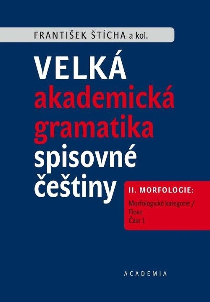 Velká akademická gramatika spisovné češtiny II. díl: II. Morfologie. Část 1. Morfologické kategorie