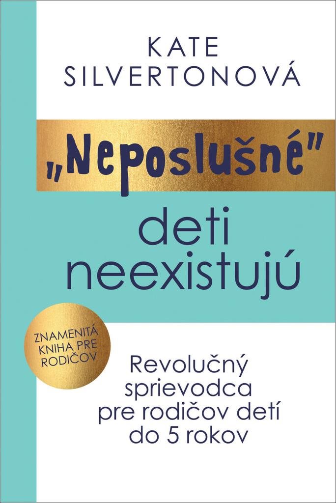 Neposlušné deti neexistujú: revolučný sprievodca pre rodičov detí do 5 rokov