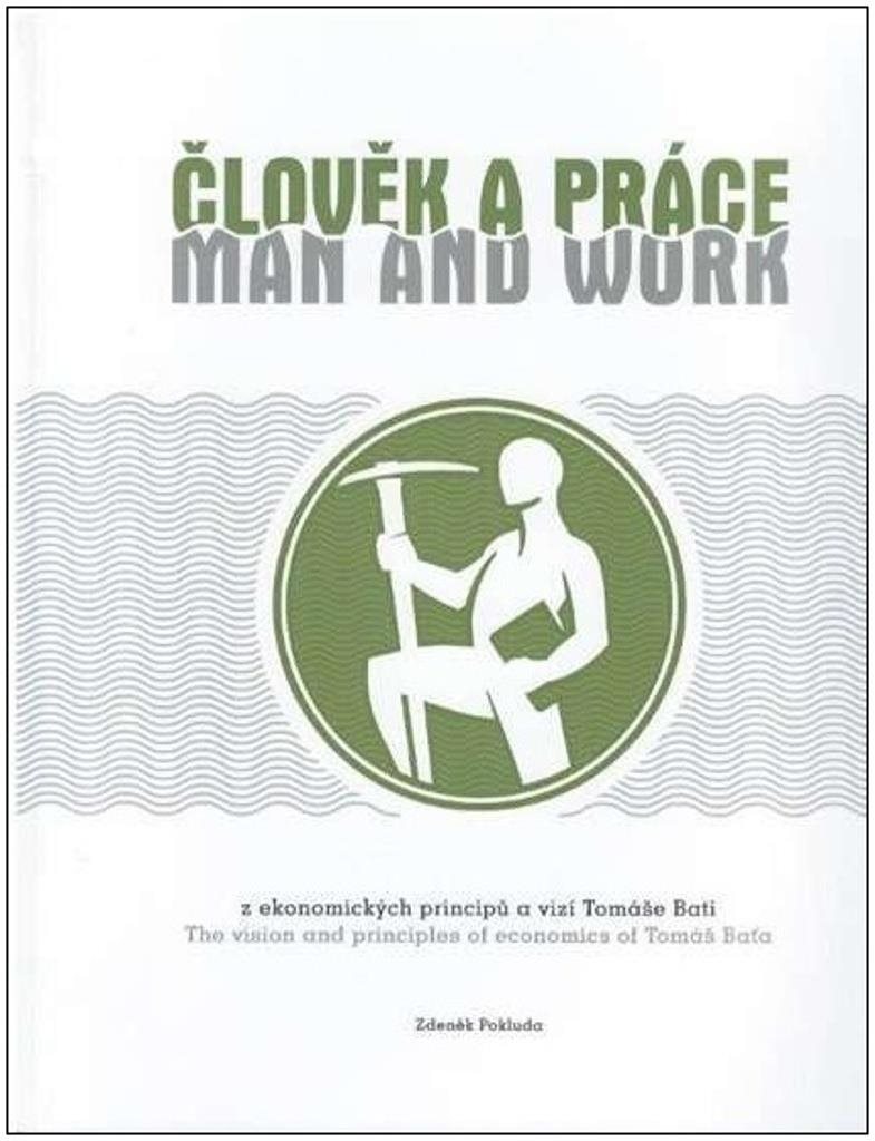 Člověk a práce / Man and work: z ekonomických principů a vizí Tomáše Bati